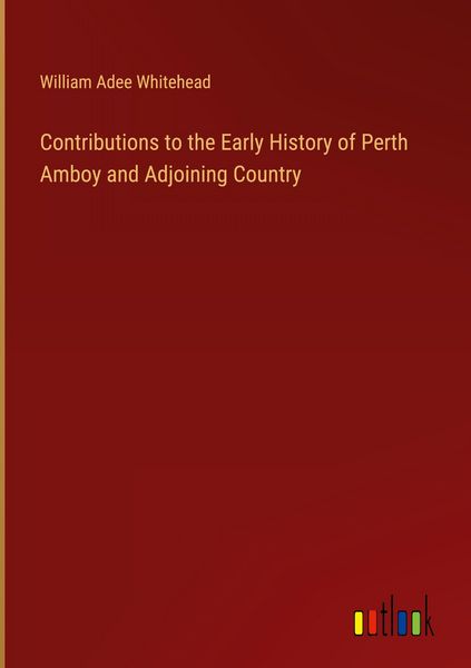Produktbild: Contributions to the Early History of Perth Amboy and Adjoining Country