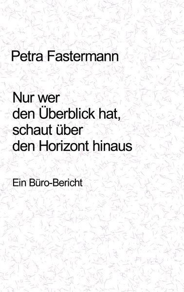 Nur wer den Überblick hat, schaut über den Horizont hinaus, Taschenbuch von Petra Fastermann, BoD – Books on Demand, 9783831101641