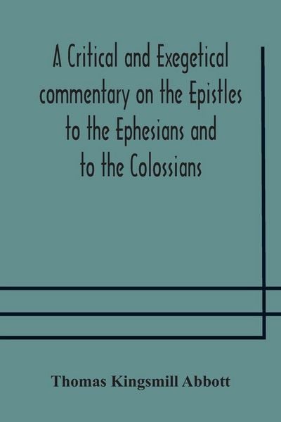 Produktbild: A Critical And Exegetical Commentary On The Epistles To The Ephesians And To The Colossians