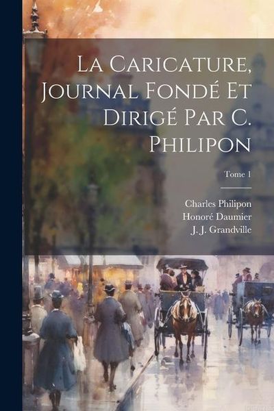Produktbild: La Caricature, journal fondé et dirigé par C. Philipon; Tome 1