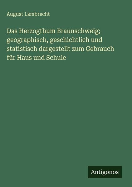 Produktbild: Das Herzogthum Braunschweig; geographisch, geschichtlich und statistisch dargestellt zum Gebrauch f&uuml;r Haus und Schule