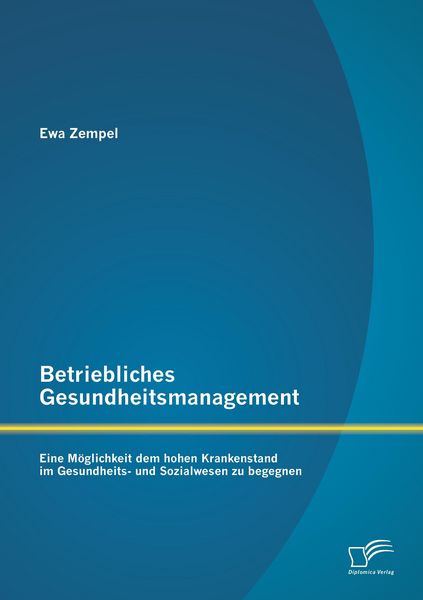 Betriebliches Gesundheitsmanagement: Eine Möglichkeit dem hohen Krankenstand im Gesundheits- und Sozialwesen zu begegnen, Taschenbuch von Ewa Zempel,