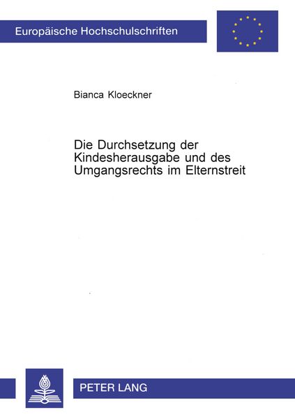 Die Durchsetzung der Kindesherausgabe und des Umgangsrechts im Elternstreit, Taschenbuch von Bianca Kloeckner, Peter Lang GmbH, Internationaler Verlag