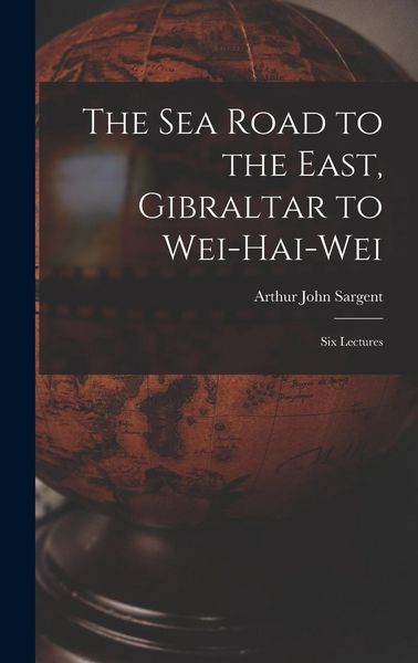 Produktbild: The Sea Road to the East, Gibraltar to Wei-hai-wei; Six Lectures