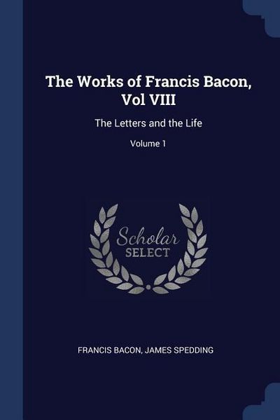 Produktbild: The Works of Francis Bacon, Vol VIII: The Letters and the Life; Volume 1