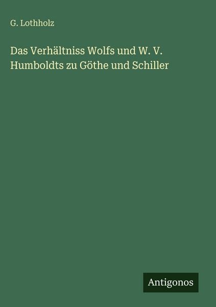 Produktbild: Das Verh&auml;ltniss Wolfs und W. V. Humboldts zu G&ouml;the und Schiller