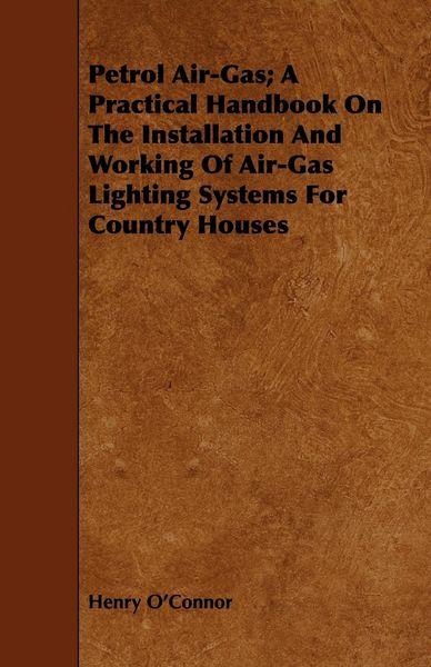 Produktbild: Petrol Air-Gas; A Practical Handbook On The Installation And Working Of Air-Gas Lighting Systems For Country Houses