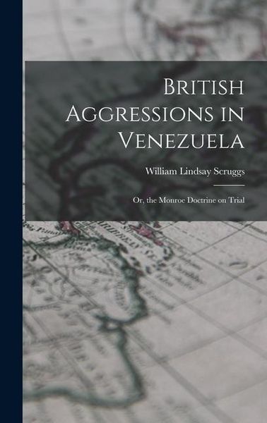 Produktbild: British Aggressions in Venezuela: Or, the Monroe Doctrine on Trial