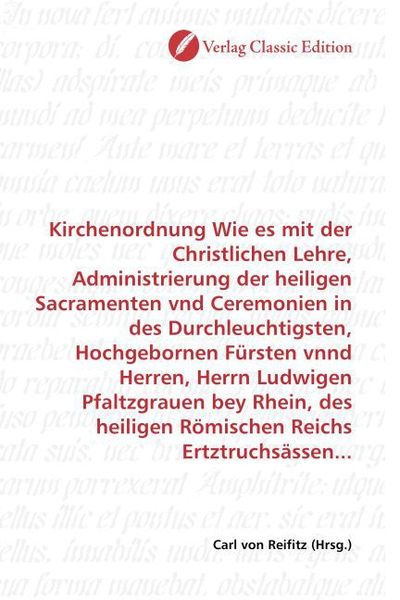 Produktbild: Kirchenordnung Wie es mit der Christlichen Lehre, Administrierung der heiligen Sacramenten vnd Ceremonien in des Durchleuchtigsten, Hochgebornen F&uuml;rst