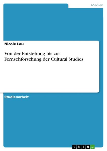 Von der Entstehung bis zur Fernsehforschung der Cultural Studies, Taschenbuch von Nicole Lau, GRIN, 9783638891165