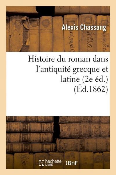 Produktbild: Histoire Du Roman Dans l'Antiquit&eacute; Grecque Et Latine (2e &Eacute;d.) (&Eacute;d.1862)
