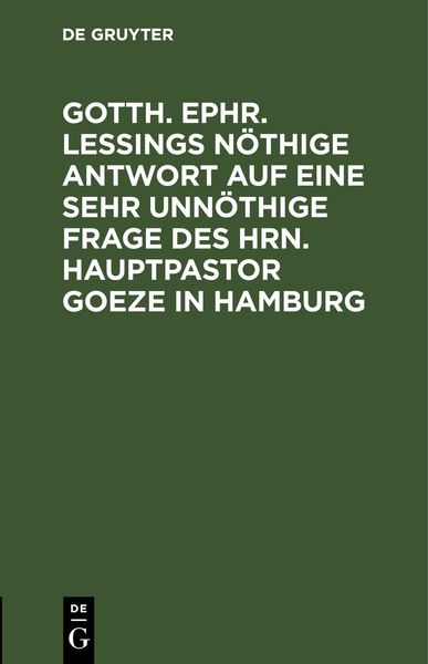 Produktbild: Gotth. Ephr. Le&szlig;ings n&ouml;thige Antwort auf eine sehr unn&ouml;thige Frage des Hrn. Hauptpastor Goeze in Hamburg