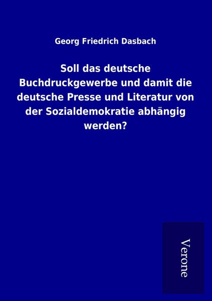 Produktbild: Soll das deutsche Buchdruckgewerbe und damit die deutsche Presse und Literatur von der Sozialdemokratie abh&auml;ngig werden?