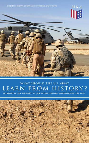 Produktbild: What Should the U.S. Army Learn From History? - Determining the Strategy of the Future through Understanding the Past