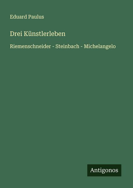 Drei Künstlerleben, Taschenbuch von Eduard Paulus, Antigonos Verlag, 9783563400791