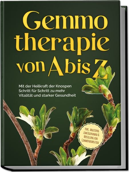 Produktbild: Gemmotherapie von A bis Z: Mit der Heilkraft der Knospen Schritt f&uuml;r Schritt zu mehr Vitalit&auml;t und starker Gesundheit - inkl. Anleitung zum Eigenanbau & Herstellung von Gemmotherapeutika