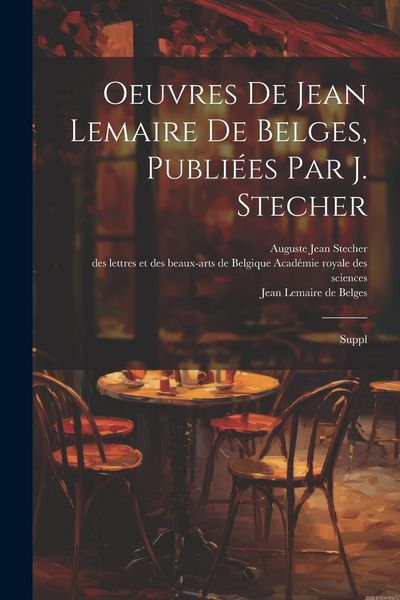 Produktbild: Oeuvres de Jean Lemaire de Belges, publi&eacute;es par J. Stecher: Suppl