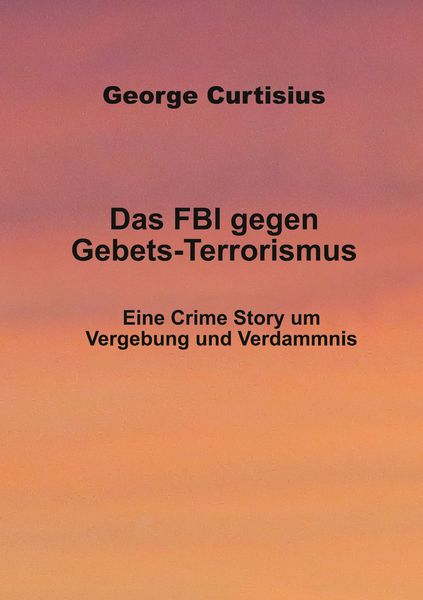 Das FBI gegen Gebets-Terrorismus, Taschenbuch von George Curtisius, BoD – Books on Demand, 9783754329856