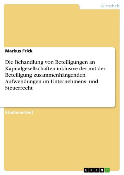 Produktbild: Die Behandlung von Beteiligungen an Kapitalgesellschaften inklusive der mit der Beteiligung zusammenh&auml;ngenden Aufwendungen im Unternehmens- und Steuer