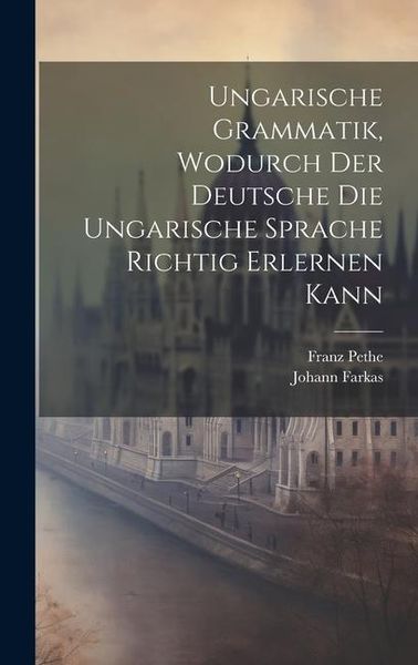 Produktbild: Ungarische Grammatik, Wodurch Der Deutsche Die Ungarische Sprache Richtig Erlernen Kann