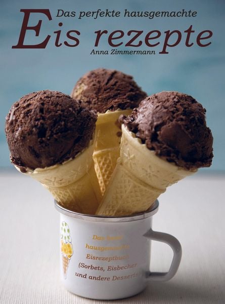 Produktbild: Das perfekte hausgemachte Eis rezepte