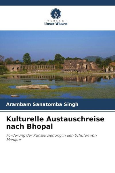 Kulturelle Austauschreise nach Bhopal, Taschenbuch von Arambam Sanatomba Singh, Verlag Unser Wissen, 9786205056776