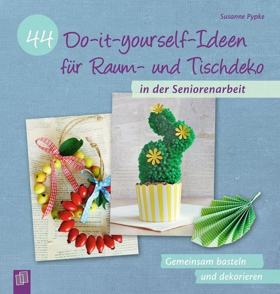 44 Do-it-yourself-Ideen für Raum- und Tischdeko in der Seniorenarbeit, Taschenbuch von Susanne Pypke, Verlag an der Ruhr, 9783834642615