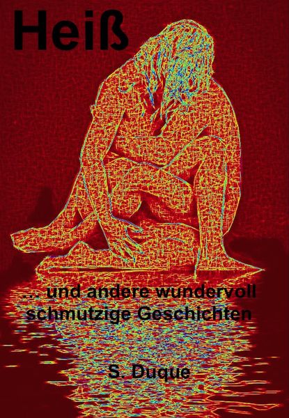 Produktbild: Hei&szlig;: ... und andere wundervoll schmutzige Geschichten