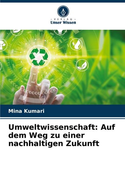 Umweltwissenschaft: Auf dem Weg zu einer nachhaltigen Zukunft, Taschenbuch von Mina Kumari, Verlag Unser Wissen, 9786207289547