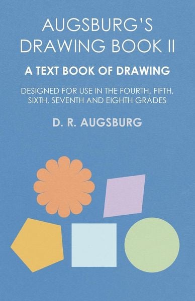 Produktbild: Augsburg's Drawing Book II - A Text Book of Drawing Designed for Use in the Fourth, Fifth, Sixth, Seventh and Eighth Grades