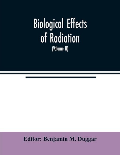 Produktbild: Biological effects of radiation; mechanism and measurement of radiation, applications in biology, photochemical reactions, effects of radiant energy o