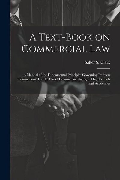 Produktbild: A Text-book on Commercial Law; a Manual of the Fundamental Principles Governing Business Transactions. For the Use of Commercial Colleges, High School
