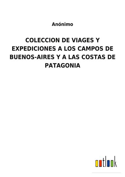 Produktbild: Coleccion De Viages Y Expediciones a Los Campos De Buenos-Aires Y a Las Costas De Patagonia