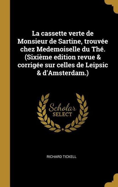 Produktbild: La cassette verte de Monsieur de Sartine, trouv&eacute;e chez Medemoiselle du Th&eacute;. (Sixi&egrave;me edition revue & corrig&eacute;e sur celles de Leipsic & d'Amsterdam.)