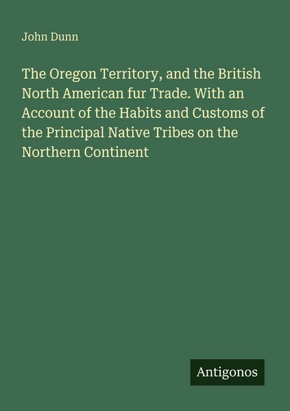 Produktbild: The Oregon Territory, and the British North American fur Trade. With an Account of the Habits and Customs of the Principal Native Tribes on the Northern Continent