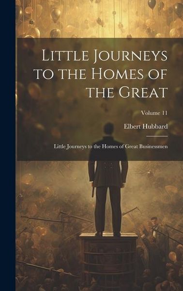 Produktbild: Little Journeys to the Homes of the Great: Little Journeys to the Homes of Great Businessmen; Volume 11