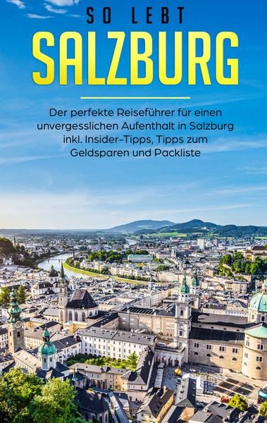 Produktbild: So lebt Salzburg: Der perfekte Reisef&uuml;hrer f&uuml;r einen unvergesslichen Aufenthalt in Salzburg inkl. Insider-Tipps, Tipps zum Geldsparen und Packliste