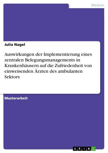 Produktbild: Auswirkungen der Implementierung eines zentralen Belegungsmanagements in Krankenh&auml;usern auf die Zufriedenheit von einweisenden &Auml;rzten des ambulanten S