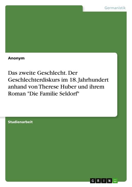 Produktbild: Das zweite Geschlecht. Der Geschlechterdiskurs im 18. Jahrhundert anhand von Therese Huber und ihrem Roman "Die Familie Seldorf"