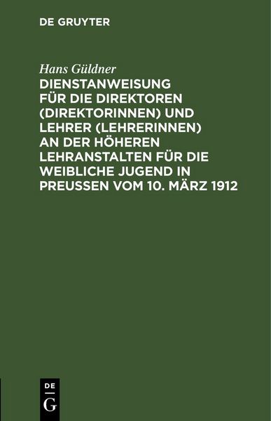 Produktbild: Dienstanweisung f&uuml;r die Direktoren (Direktorinnen) und Lehrer (Lehrerinnen) an der h&ouml;heren Lehranstalten f&uuml;r die weibliche Jugend in Preu&szlig;en vom 10. M&auml;rz 1912