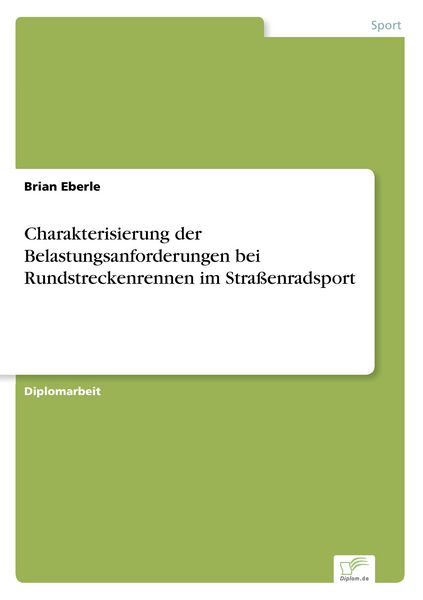 Charakterisierung der Belastungsanforderungen bei Rundstreckenrennen im Straßenradsport, Taschenbuch von Brian Eberle, GRIN, 9783838674018