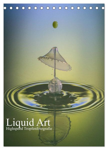 Liquid Art, Highspeed Tropfenfotografie (Tischkalender 2024 DIN A5 hoch), CALVENDO Monatskalender