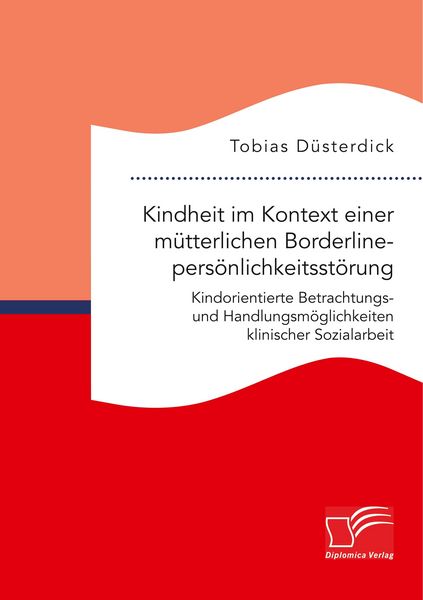 Produktbild: Kindheit im Kontext einer m&uuml;tterlichen Borderlinepers&ouml;nlichkeitsst&ouml;rung. Kindorientierte Betrachtungs- und Handlungsm&ouml;glichkeiten klinischer Sozialarbeit