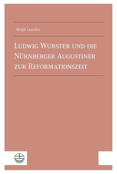 Ludwig Wurster und die Nürnberger Augustiner zur Reformationszeit, Taschenbuch von Birgit Luscher, Evangelische Verlagsanstalt, 9783374076833