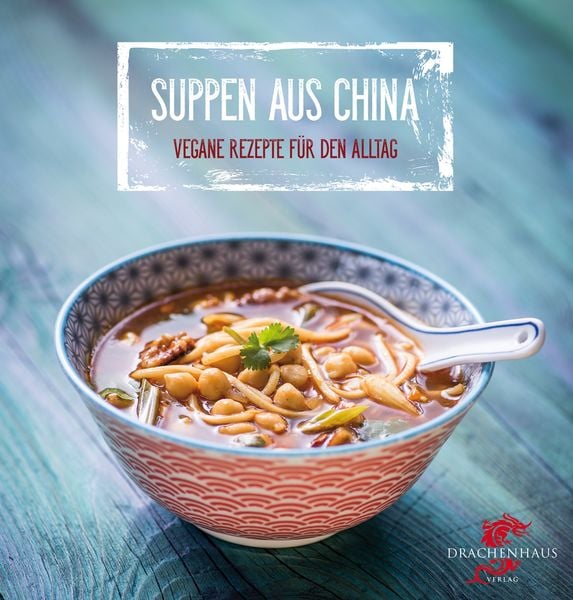 Suppen aus China, Gebundene Ausgabe von Nora Frisch, Drachenhaus Verlag, 978-3-943314-15-1