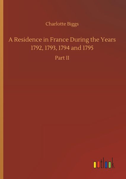 Produktbild: A Residence in France During the Years 1792, 1793, 1794 and 1795