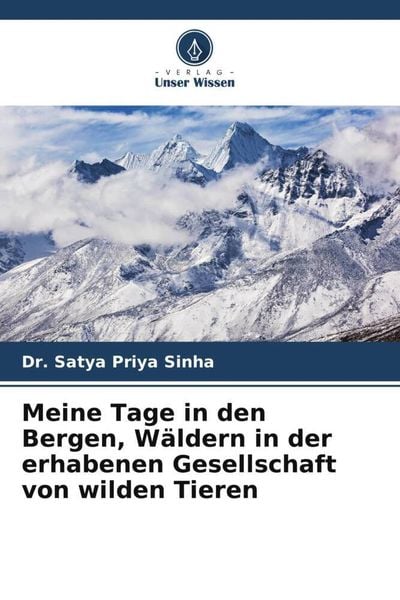 Meine Tage in den Bergen, Wäldern in der erhabenen Gesellschaft von wilden Tieren, Taschenbuch von Satya Priya Sinha, Verlag Unser Wissen,