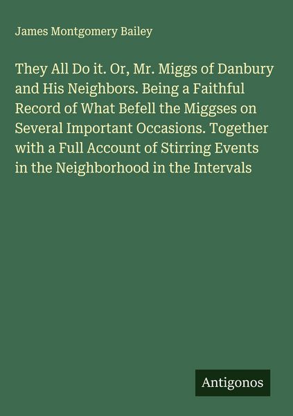 Produktbild: They All Do it. Or, Mr. Miggs of Danbury and His Neighbors. Being a Faithful Record of What Befell the Miggses on Several Important Occasions. Togethe