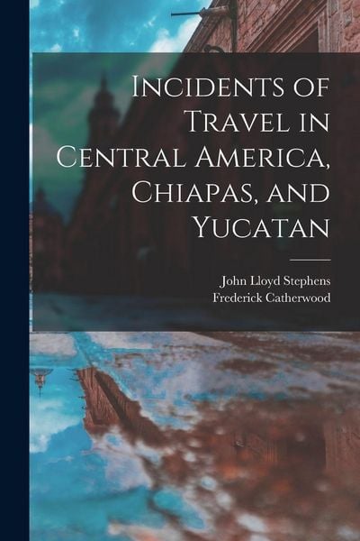 Produktbild: Incidents of Travel in Central America, Chiapas, and Yucatan