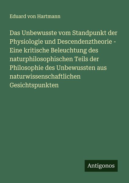 Produktbild: Das Unbewusste vom Standpunkt der Physiologie und Descendenztheorie - Eine kritische Beleuchtung des naturphilosophischen Teils der Philosophie des Un